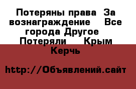 Потеряны права. За вознаграждение. - Все города Другое » Потеряли   . Крым,Керчь